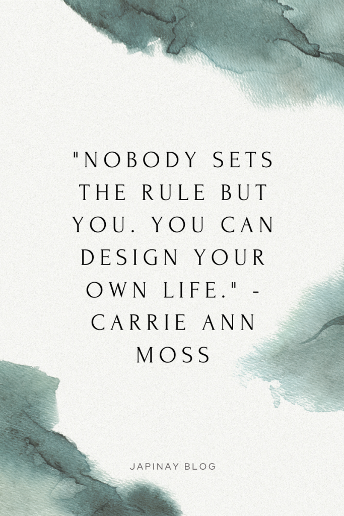 nobody sets the rule but you. you can design your own life.